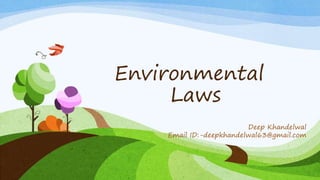Environmental
Laws
Deep Khandelwal
Email ID:-deepkhandelwal63@gmail.com
 