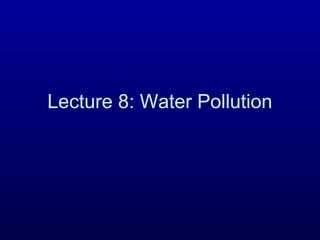 Lecture 8: Water Pollution
 