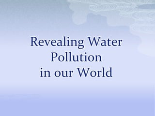 Revealing Water
Pollution
in our World

 