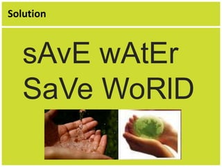 Solution 
sAvE wAtEr 
SaVe WoRlD 
 