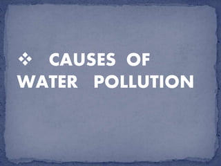  CAUSES OF
WATER POLLUTION
 