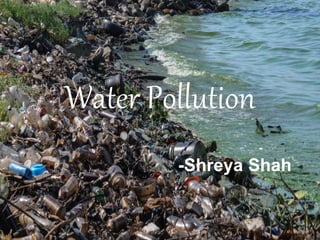 Water Pollution
-
-Shreya Shah
 