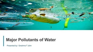 20
Major Pollutants of Water
Presented by:- Greshma T John
 