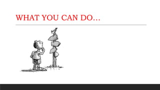 WHAT YOU CAN DO…
 