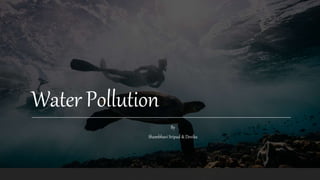 Water Pollution
By
Shambhavi Sripad & Devika
 