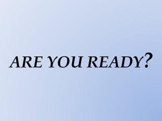 ARE YOU READY?
 