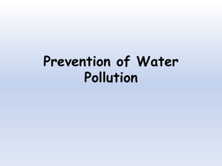 Prevention of Water
Pollution
 