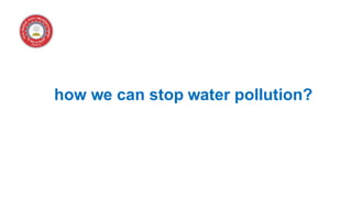 how we can stop water pollution?
 