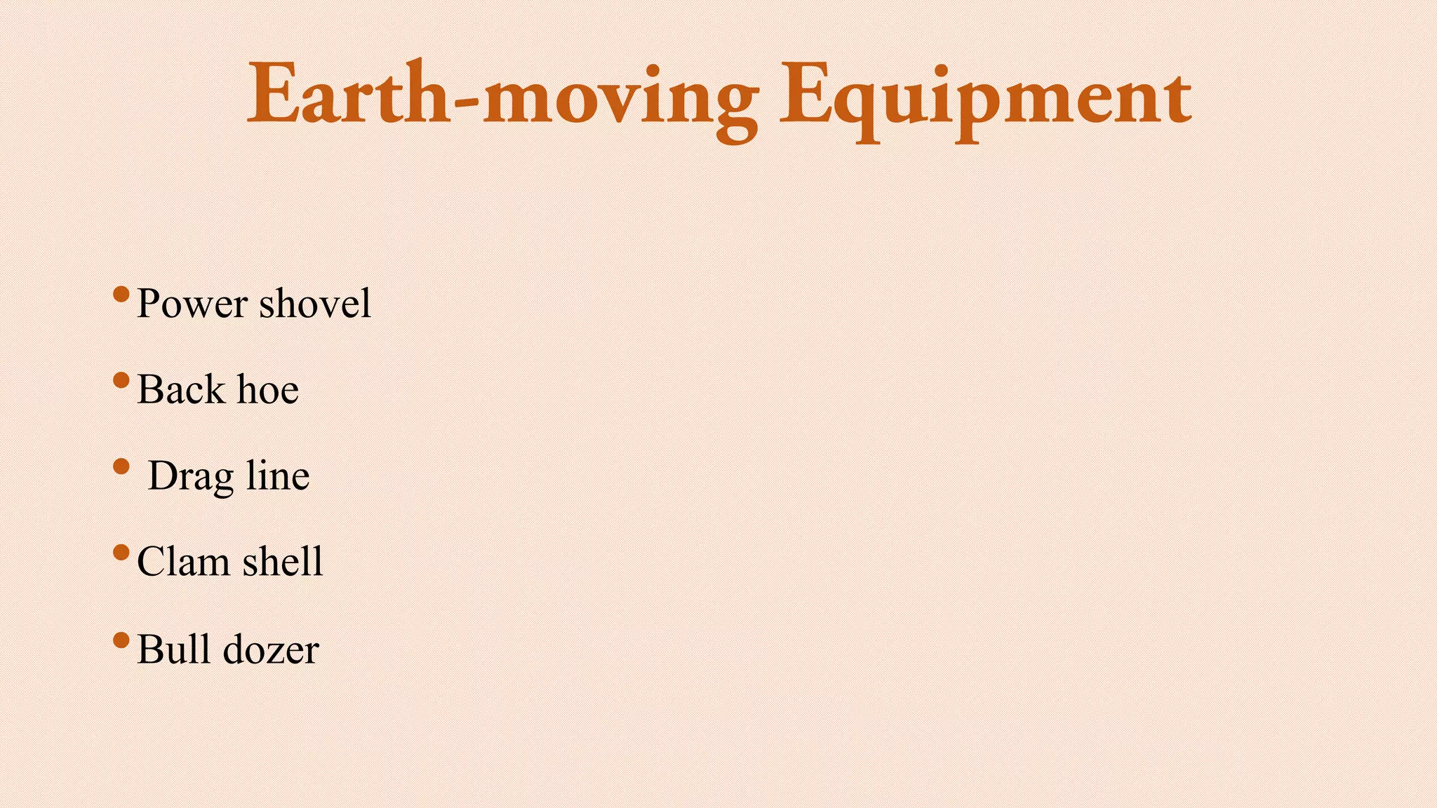 •Power shovel
•Back hoe
• Drag line
•Clam shell
•Bull dozer
 