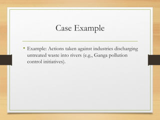 Case Example
• Example: Actions taken against industries discharging
untreated waste into rivers (e.g., Ganga pollution
control initiatives).
 