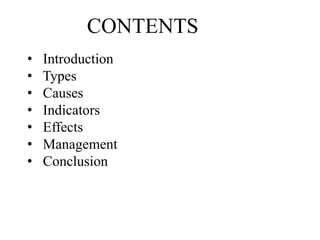 CONTENTS
• Introduction
• Types
• Causes
• Indicators
• Effects
• Management
• Conclusion
 