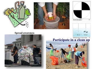 Participate in a clean up
Spread awareness
 