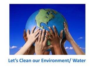 Let’s Clean our Environment/ Water

 