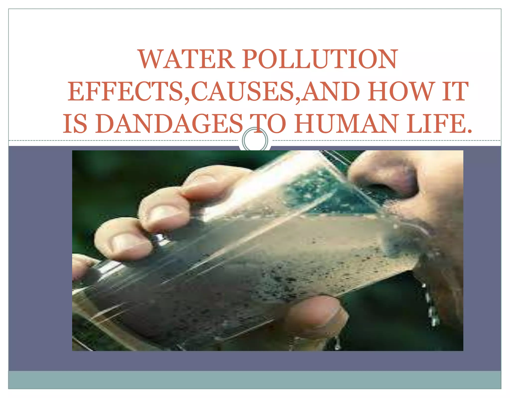 Water Pollution Effects causes and How It Is Dandages To Human Life PPTX