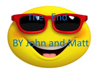 The End
BY John and Matt