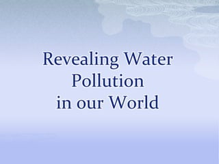 Revealing Water Pollutionin our World 