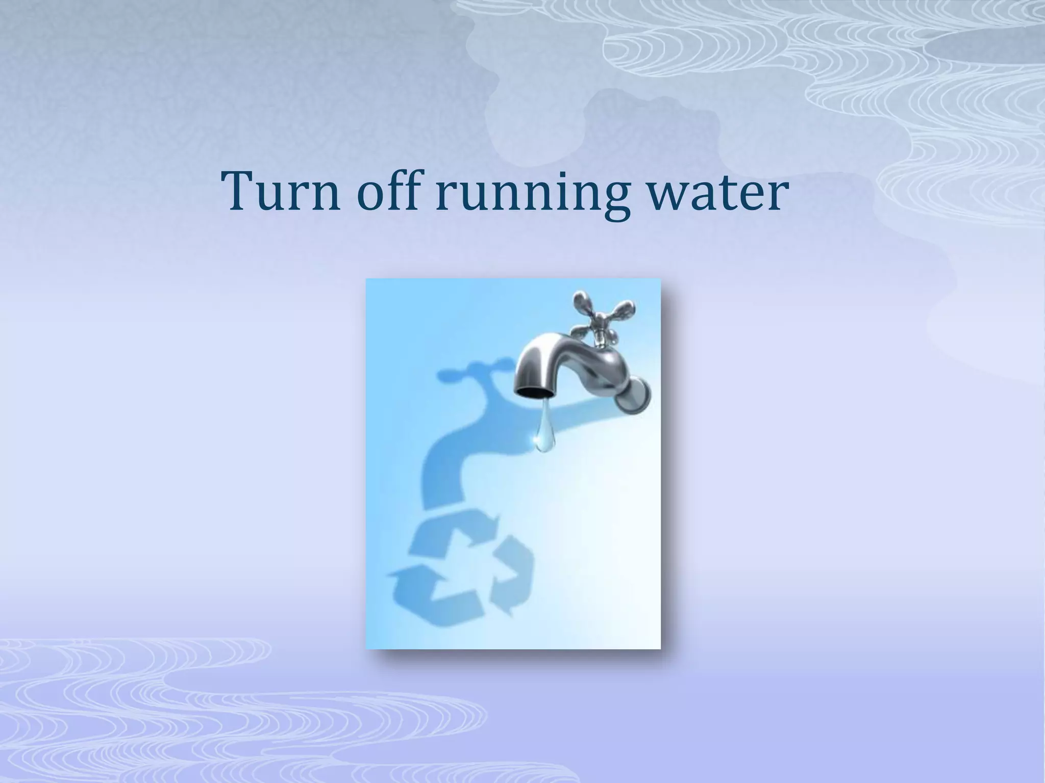 Turn off running water
