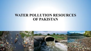 WATER POLLUTION RESOURCES
OF PAKISTAN
 