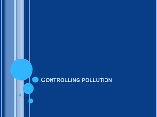 CONTROLLING POLLUTION
 