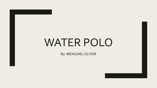 WATER POLO
By: BIENGHELOLIVER
 