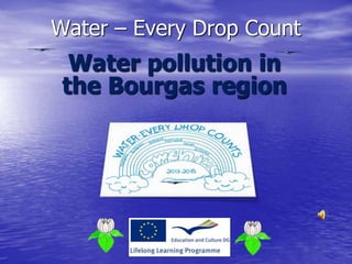 Water – Every Drop Count
Water pollution in
the Bourgas region
 