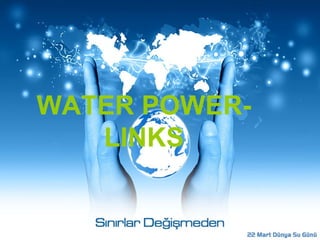 WATER POWER-
   LINKS
 