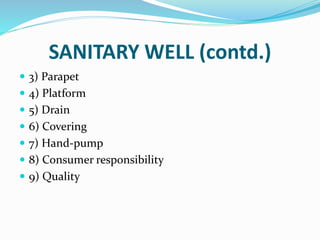 SANITARY WELL (contd.)
 3) Parapet
 4) Platform
 5) Drain
 6) Covering
 7) Hand-pump
 8) Consumer responsibility
 9) Quality
 