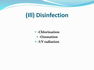 (Ill) Disinfection
 -Chlorination
 -Ozonation
 -UV radiation
 