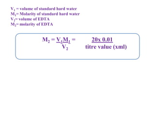 V1 = volume of standard hard water
M1= Molarity of standard hard water
V2= volume of EDTA
M2= molarity of EDTA
M2 = V1M1 = 20x 0.01
V2 titre value (xml)
 
