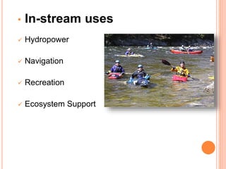 • In-stream uses
 Hydropower
 Navigation
 Recreation
 Ecosystem Support
 