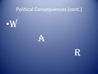 Political Consequences (cont.)

•W
          A
                           R
 