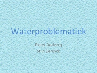 Waterproblematiek Pieter Declercq Stijn Deruyck 
