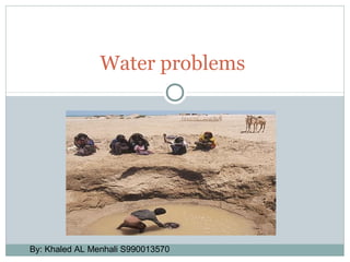 Water problems




By: Khaled AL Menhali S990013570
 