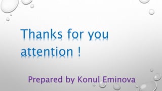 Prepared by Konul Eminova
Thanks for you
attention !