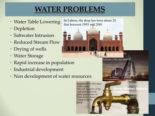 • Water Table Lowering
• Depletion
• Saltwater Intrusion
• Reduced Stream Flow
• Drying of wells
• Water Storage
• Rapid increase in population
• Industrial development
• Non development of water resources
WATER PROBLEMS
 