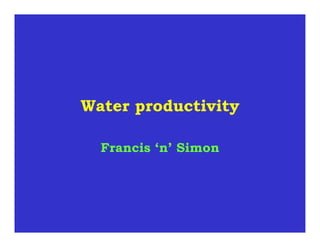 Water productivity

  Francis ‘n’ Simon
 