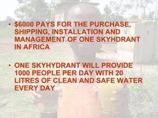 You can be the agent of change and transform the lives of 1000 people by providing each one of them with 20 litres of life giving clean and safe drinking water every day!Act today and contact us directly to change people’s lives forever!