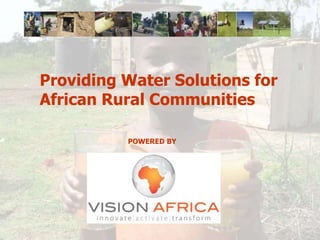 Providing Water Solutions for  African Rural Communities POWERED BY 