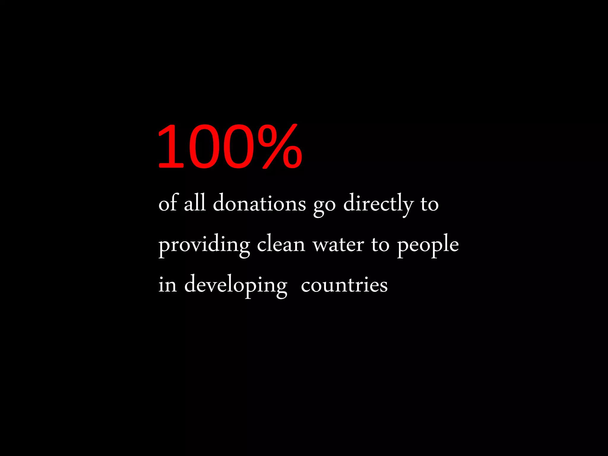 100%
of all donations go directly to
providing clean water to people
in developing countries
 
