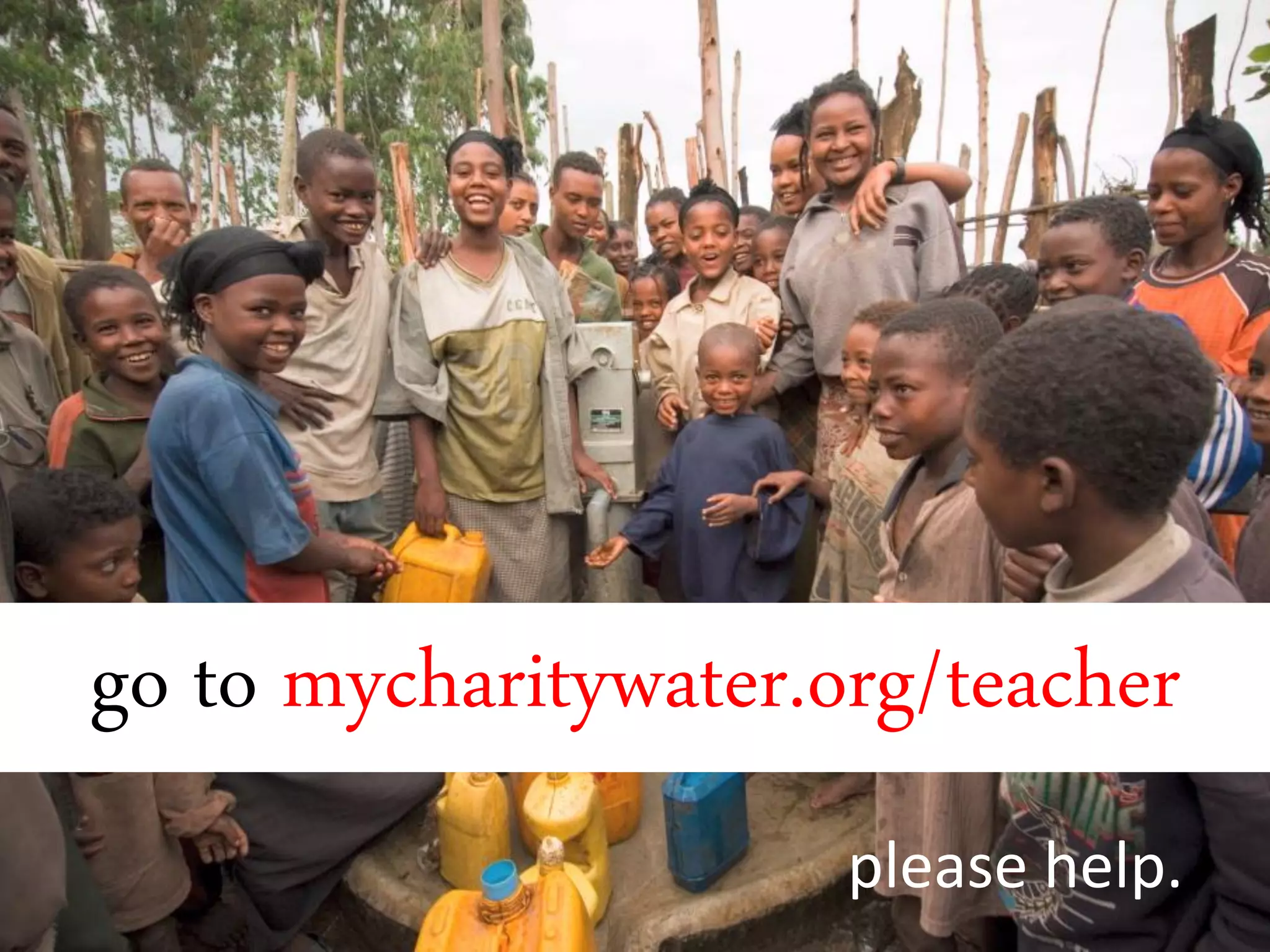 go to mycharitywater.org/teacher
                      please help.
 