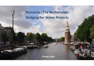 dfa 
Romania - The Netherlands 
Bridging for Water Projects 
October 2014  