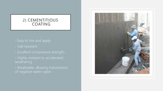 2) CEMENTITIOUS
COATING
 - Easy to mix and apply.
- Salt-resistant.
- Excellent compressive strength.
- Highly resistant to accelerated
weathering.
- Breathable, allowing transmission
of negative water vapor.
 