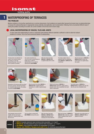 1 WATERPROOFING OF TERRACES
    THE PROBLEM
    Moisture problems in the top floor apartments are a common phenomenon. Such problems are caused either because the terraces have no waterproofing layer
    or because the waterproofing layer is inappropriate (wrong materials, bad application, lack of preservation). Following, there are presented different ways of
    solving this problem according to its extent, the current condition of the terrace and its future usage.

         LOCAL WATERPROOFING OF CRACKS, TILES AND JOINTS
         In many cases local waterproofing of cracks or conjunction joints between different materials is sufficient in order to solve the moisture
         problems of a terrace. This is the most economical solution of waterproofing.




    Primarily, there are detected any        The surface should be dry.            After the primer has dried,               The strips of glass mesh or           After the first layer of ISOFLEX or
    cracks in the cement mortars,            Then, the crack is primed along its   ISOFLEX or ISOFLEX-T25                    polyester fabric are positioned       ISOFLEX-T25 has dried, two
    the mosaic or in the old                 length and in a width of              is applied locally with a brush.          while ISOFLEX or ISOFLEX-T25          further layers are applied along
    waterproofing layer. Then, any           approximately 12 cm, with the                                                   is still fresh.                       the cracks.
    dust οr grease are cleaned.              special primer ISO-PRIMER.




    Intersection of the terrace with the vertical     After the primer has dried, ISOFLEX or           While the first layer of ISOFLEX or                 Two further layers of ISOFLEX or
    structures (parapet, stairwell termination        ISOFLEX-T25 is applied along the                 ISOFLEX-T25 is still fresh, a glass mesh or         ISOFLEX-T25 are applied, each one only
    etc.) should be clean and dry. The surface        intersection in a width of approximately         polyester fabric strip is positioned from both      after the prior has completely dried.
    is primed with ISO-PRIMER.                        12 cm.                                           sides of intersection.




    Joints between terrace and the           The dry surface is primed with        After the primer has dried,               While the first layer of ISOFLEX or   Afterwards, two further layers of
    metallic elements (rain pipes,           ISO-PRIMER all around the joint.      ISOFLEX or ISOFLEX-T25 is                 ISOFLEX-T25 is still fresh, a glass   ISOFLEX or ISOFLEX-T25 are
    gutters etc.), should be clean from                                            applied all around the joint,             mesh or polyester fabric strip is     applied to the joint.
    dust and rust.                                                                 including the vertical element.           positioned.


                                                                                                                         2
                         ISOFLEX Brushable elastomeric liquid membrane (total consumption: 1.0-1.5 kg/m )
                                                                                                             2
                         ISOFLEX-T25 Brushable elastomeric liquid membrane (total consumption: 1.0-1.5 kg/m )
    MATERIALS                                                                                      2
                         ISO-PRIMER Primer of ISOFLEX or ISOFLEX-T25 (consumption: 0.2-0.3 kg/m )
                         Polyester cloth (TREVIRA) or fiberglass mesh (width 10 cm), for reinforcing waterproofing layers

3
 