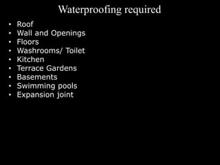 Waterproofing required
• Roof
• Wall and Openings
• Floors
• Washrooms/ Toilet
• Kitchen
• Terrace Gardens
• Basements
• S...