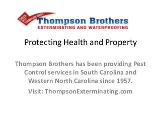 Protecting Health and Property
Thompson Brothers has been providing Pest
Control services in South Carolina and
Western North Carolina since 1957.
Visit: ThompsonExterminating.com
 