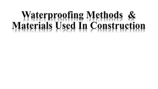 Waterproofing Methods &
Materials Used In Construction
 
