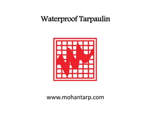 Waterproof Tarpaulin
www.mohantarp.com
 