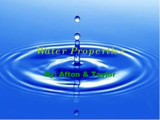 Water Properties By: Afton & Taylor 
