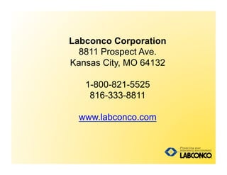 Labconco Corporation
  8811 Prospect Ave.
Kansas City, MO 64132

   1-800-821-5525
    816-333-8811

  www.labconco.com
 