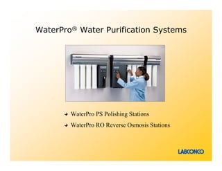 WaterPro® Water Purification Systems




        WaterPro PS Polishing Stations
        WaterPro RO Reverse Osmosis Stations
 